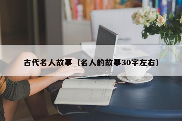 古代名人故事（名人的故事30字左右）