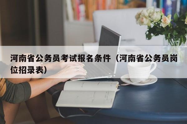 河南省公务员考试报名条件（河南省公务员岗位招录表）