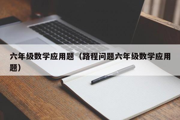 六年级数学应用题（路程问题六年级数学应用题）