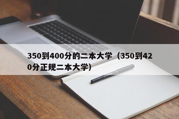 350到400分的二本大学（350到420分正规二本大学）