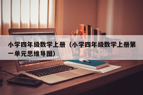 小学四年级数学上册（小学四年级数学上册第一单元思维导图）