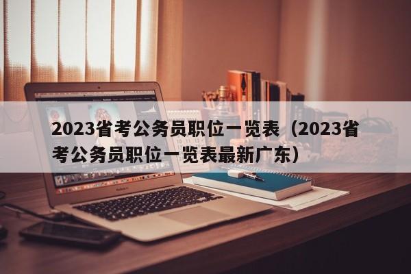 2023省考公务员职位一览表（2023省考公务员职位一览表最新广东）