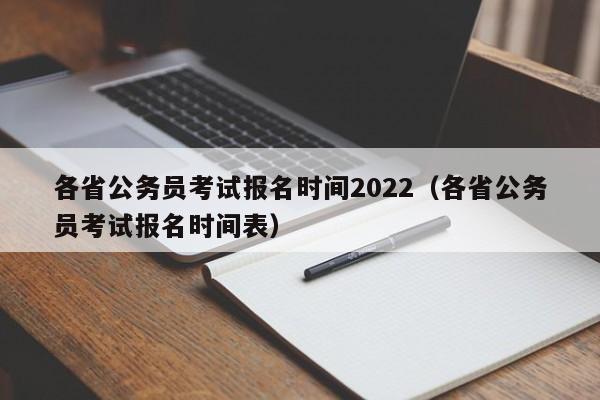 各省公务员考试报名时间2022（各省公务员考试报名时间表）