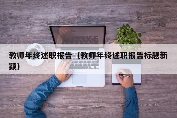 教师年终述职报告（教师年终述职报告标题新颖）