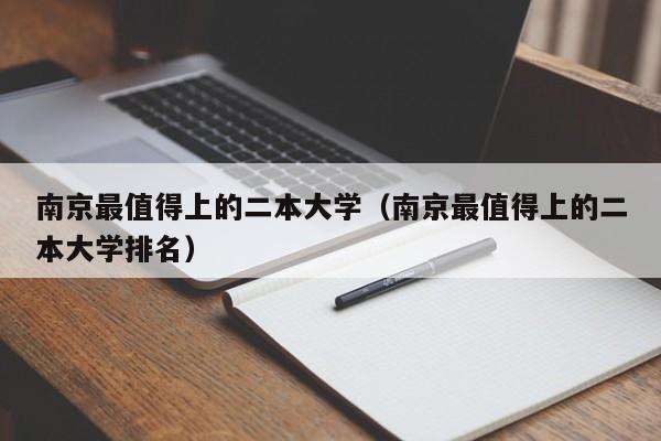 南京最值得上的二本大学（南京最值得上的二本大学排名）