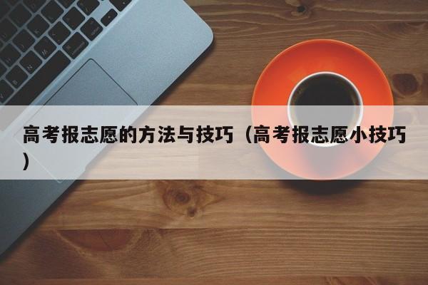 高考报志愿的方法与技巧（高考报志愿小技巧）