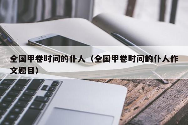 全国甲卷时间的仆人（全国甲卷时间的仆人作文题目）