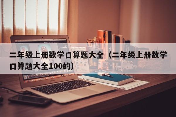 二年级上册数学口算题大全（二年级上册数学口算题大全100的）