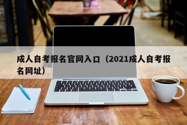 成人自考报名官网入口（2021成人自考报名网址）