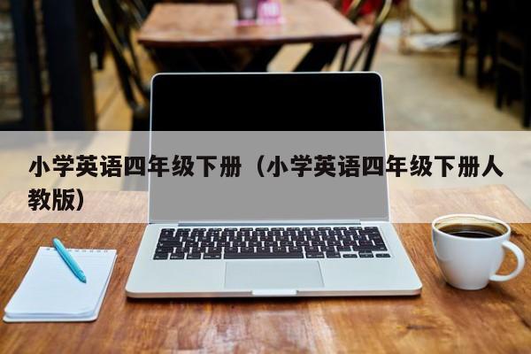 小学英语四年级下册（小学英语四年级下册人教版）