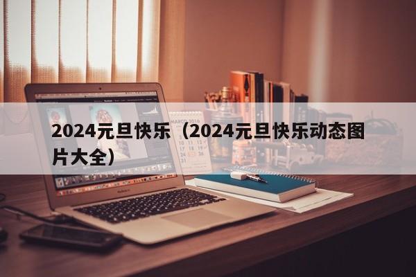 2024元旦快乐（2024元旦快乐动态图片大全）