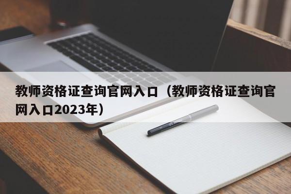 教师资格证查询官网入口（教师资格证查询官网入口2023年）