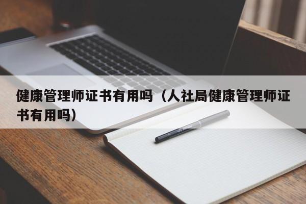 健康管理师证书有用吗（人社局健康管理师证书有用吗）