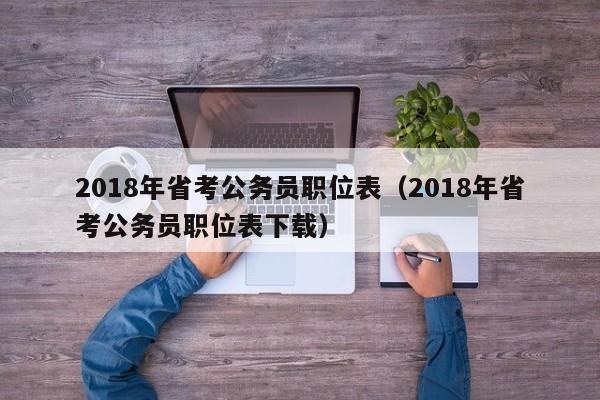 2018年省考公务员职位表（2018年省考公务员职位表下载）