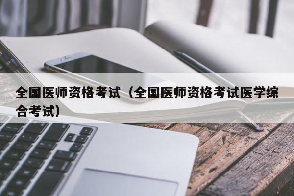 全国医师资格考试（全国医师资格考试医学综合考试）