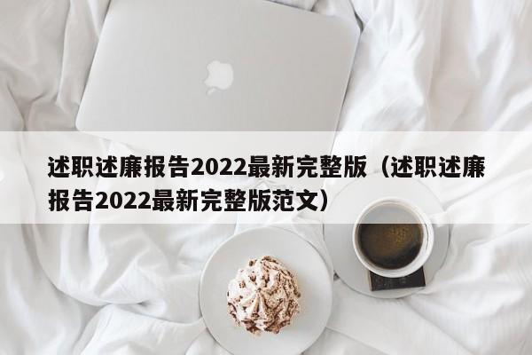 述职述廉报告2022最新完整版（述职述廉报告2022最新完整版范文）