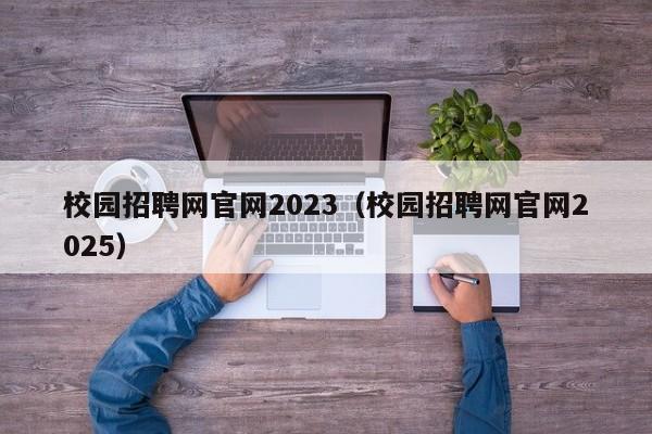 校园招聘网官网2023（校园招聘网官网2025）