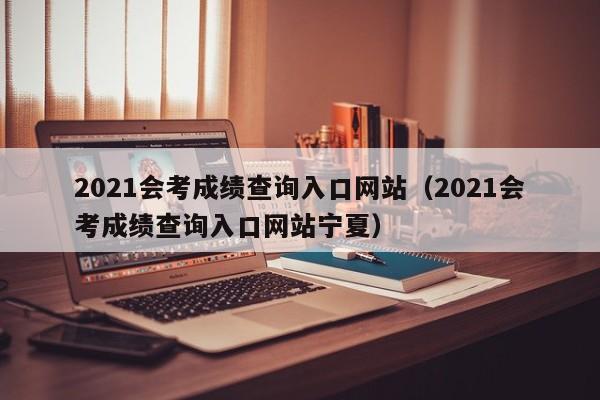 2021会考成绩查询入口网站（2021会考成绩查询入口网站宁夏）