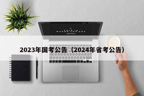 2023年国考公告（2024年省考公告）