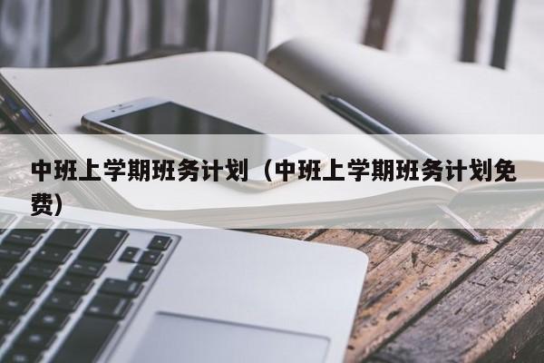 中班上学期班务计划（中班上学期班务计划免费）