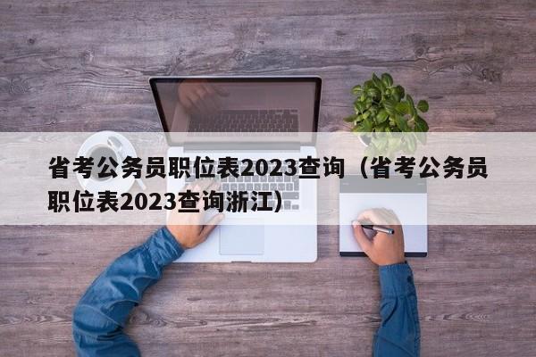 省考公务员职位表2023查询（省考公务员职位表2023查询浙江）