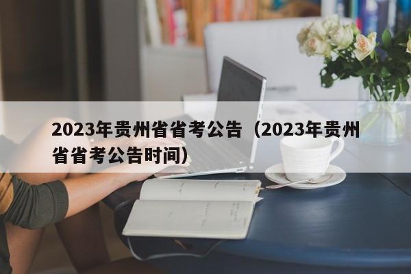 2023年贵州省省考公告（2023年贵州省省考公告时间）