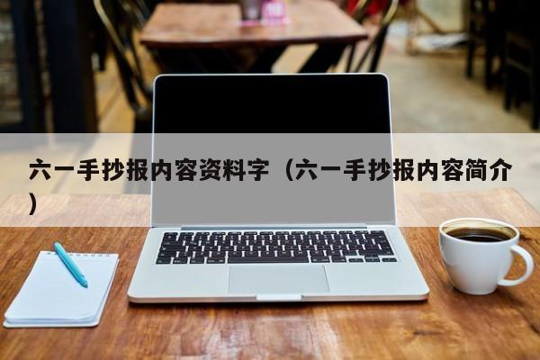 六一手抄报内容资料字（六一手抄报内容简介）