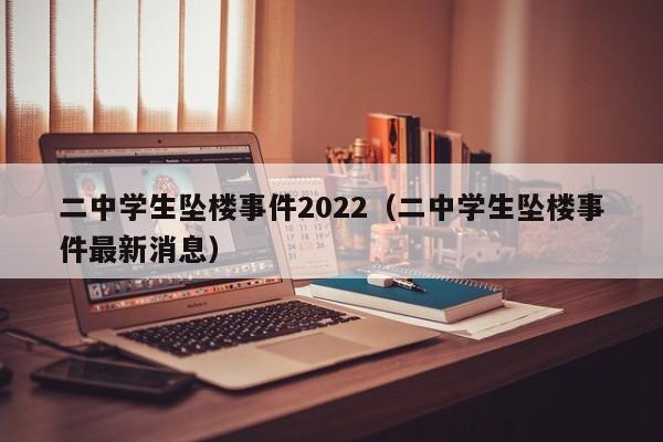 二中学生坠楼事件2022（二中学生坠楼事件最新消息）