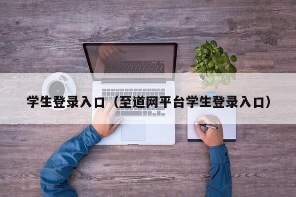 学生登录入口（至道网平台学生登录入口）