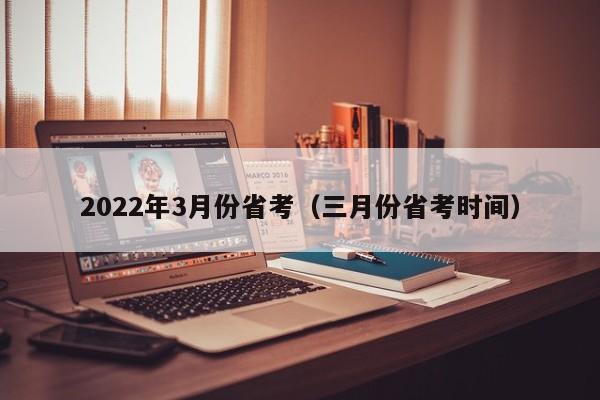 2022年3月份省考（三月份省考时间）