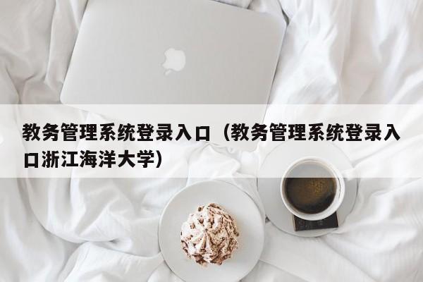 教务管理系统登录入口（教务管理系统登录入口浙江海洋大学）