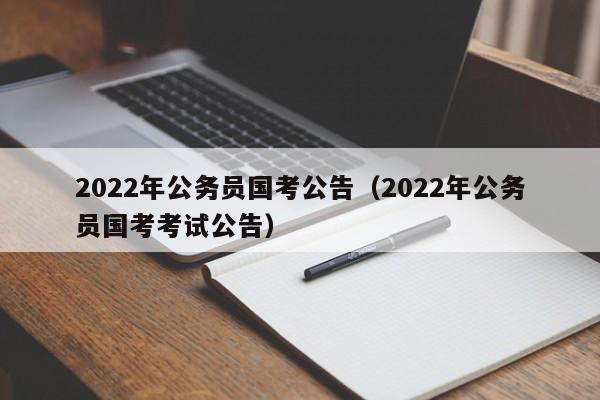 2022年公务员国考公告（2022年公务员国考考试公告）