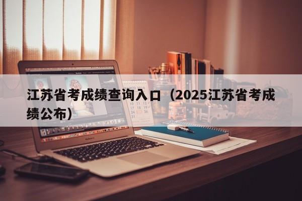 江苏省考成绩查询入口（2025江苏省考成绩公布）