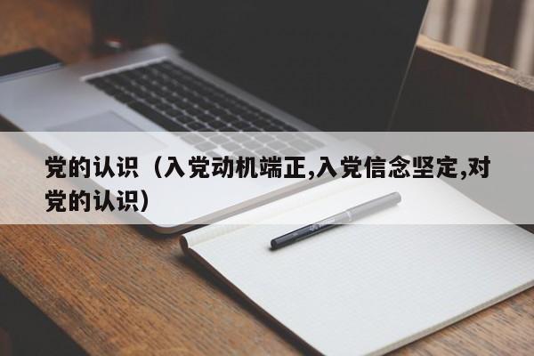 党的认识（入党动机端正,入党信念坚定,对党的认识）